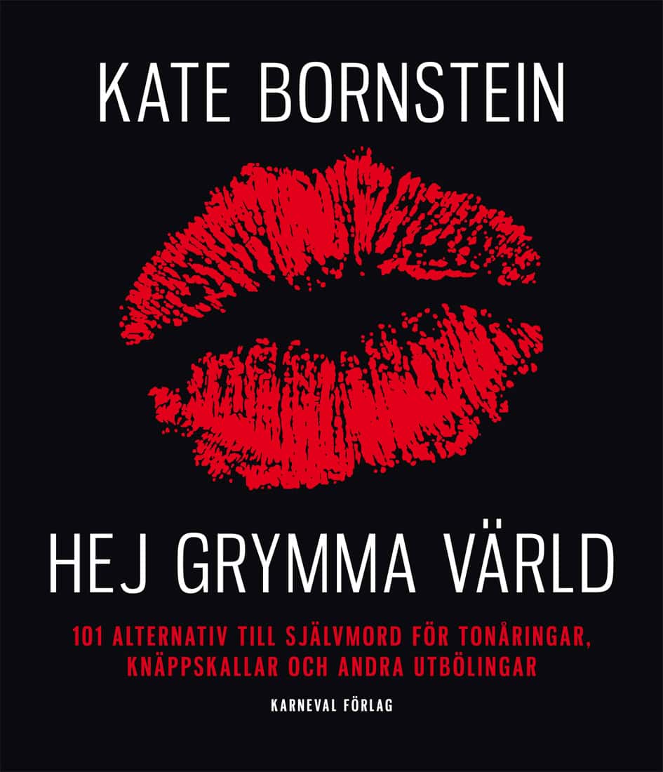 Kate Bornstein : Hej grymma värld : 101 alternativ till självmord för tonåringar, knäppskallar och andra utbölingar