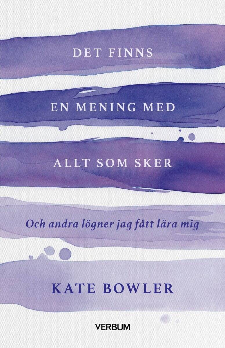 Kate Bowler : Det finns en mening med allt som sker : och andra lögner jag fått lära mig