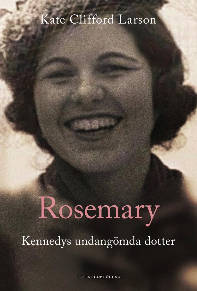 Kate Clifford Larson : Rosemary: Kennedys undangömda dotter
