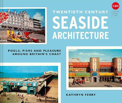 Kathryn Ferry : Twentieth-Century Seaside Architecture