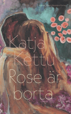 Katja Kettu : Rose är borta