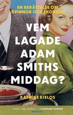 Katrine Kielos : Vem lagade Adam Smiths middag?