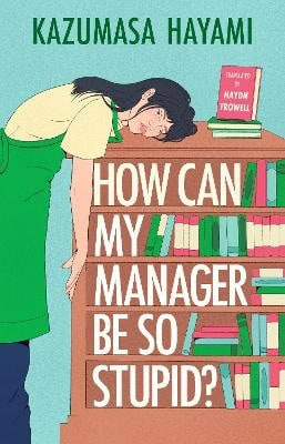 Kazumasa Hayami : How Can My Manager Be So Stupid?
