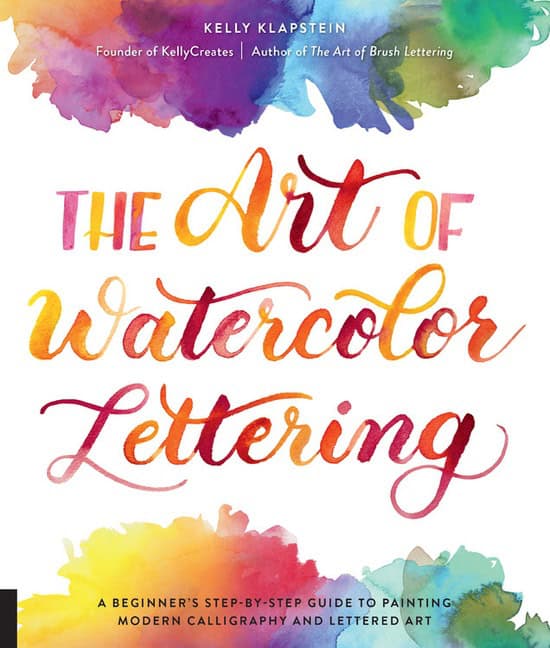 Kelly Klapstein : The Art of Watercolor Lettering A Beginner's Step-by-Step Gu