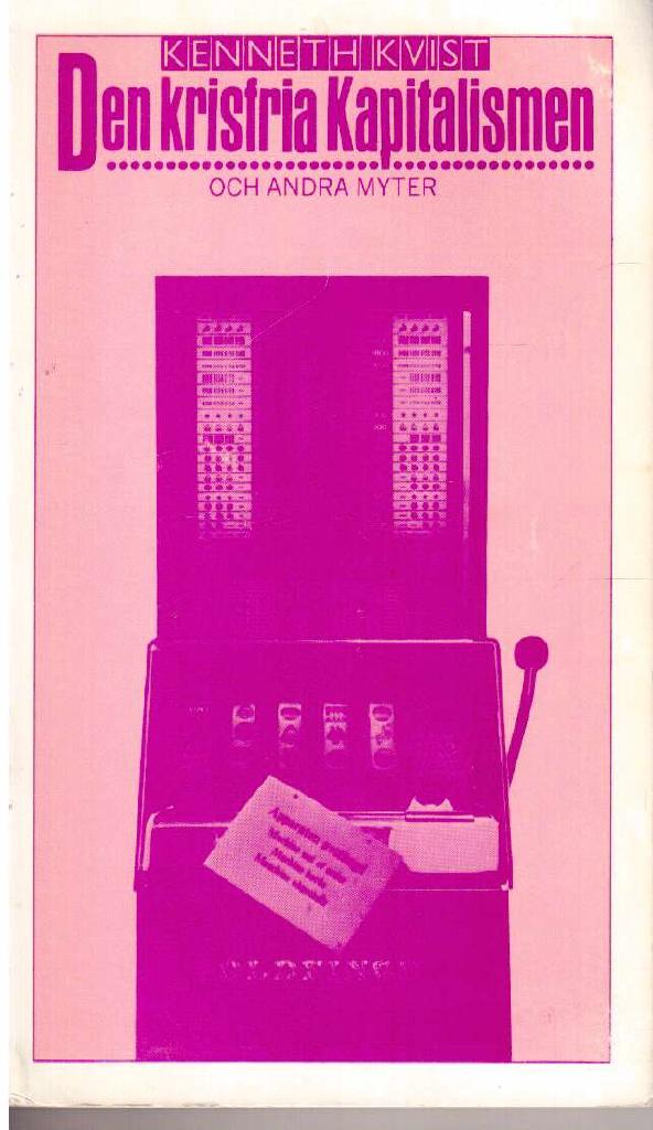 Kennet Kvist : Den krisfria kapitalismen och andra myter. Några drag i svenska ekonomins utveckling