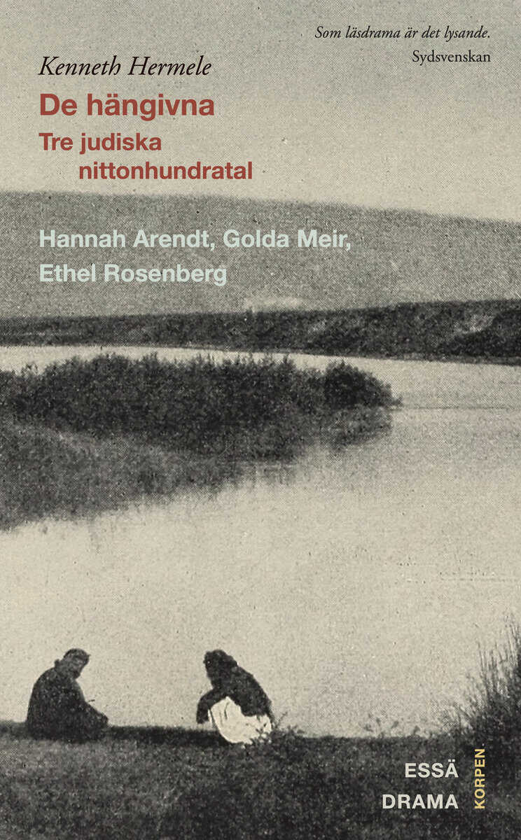 Kenneth Hermele : De hängivna : tre judiska nittonhundratal : Hannah Arendt, Golda Meir, Ethel Rosenberg : drama, essä