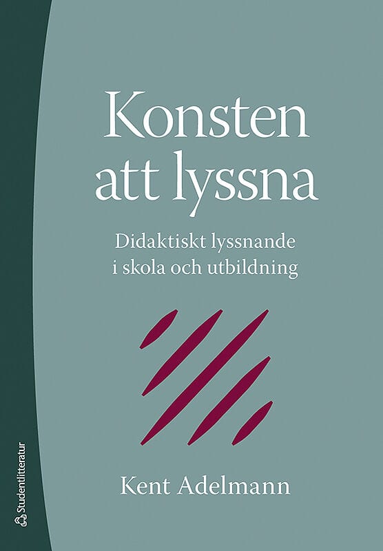 Kent Adelmann : Konsten att lyssna : didaktiskt lyssnande i skola och utbildning