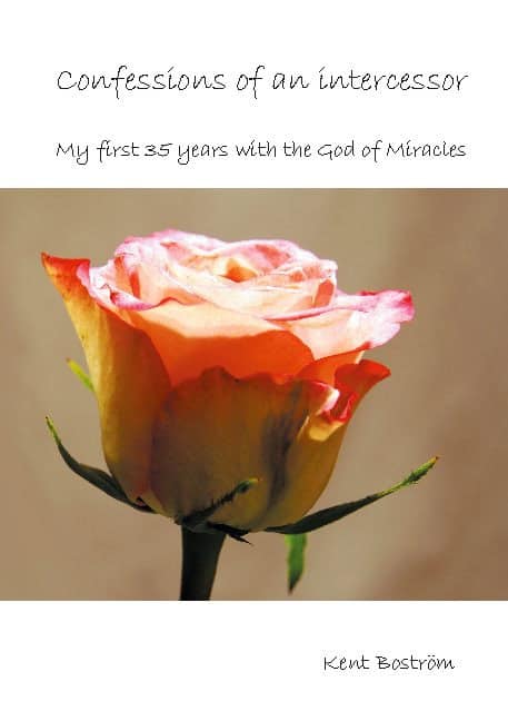 Kent Boström : Confessions of an intercessor : my first 35 years with the God of Miracles