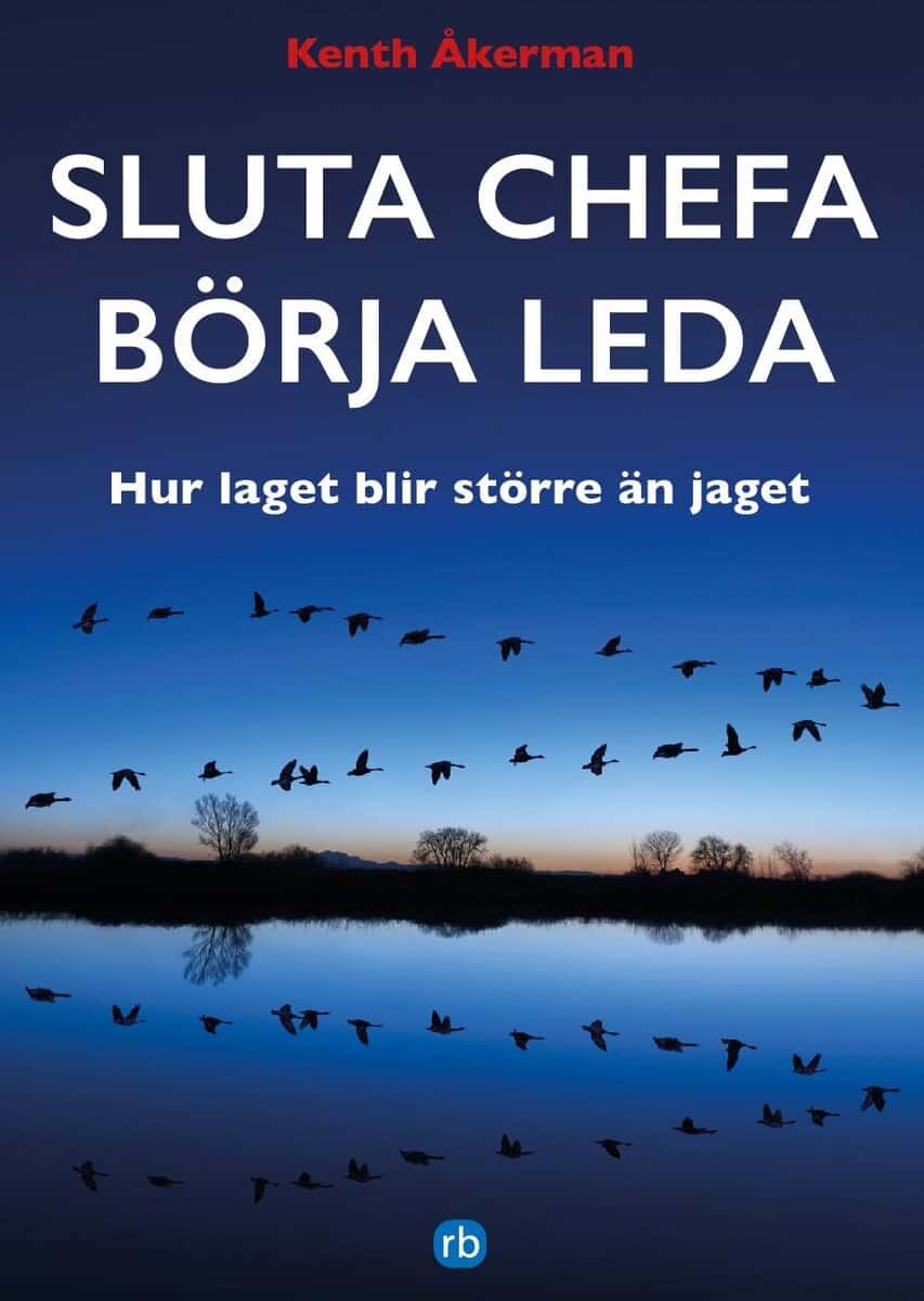 Kenth Åkerman : Sluta chefa börja leda : hur laget blir större än jaget