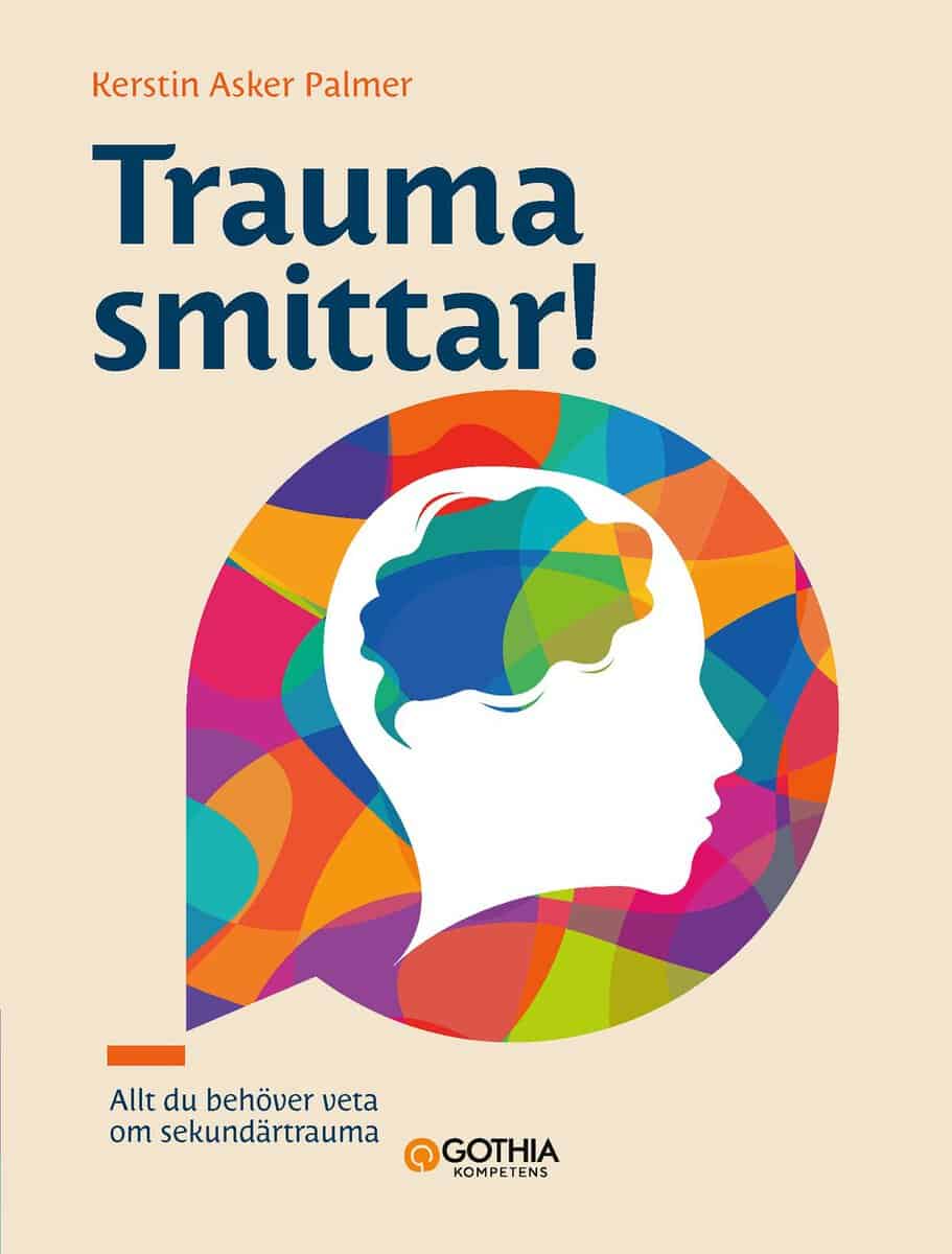 Kerstin Asker Palmer : Trauma smittar! : allt du behöver veta om sekundärtrauma