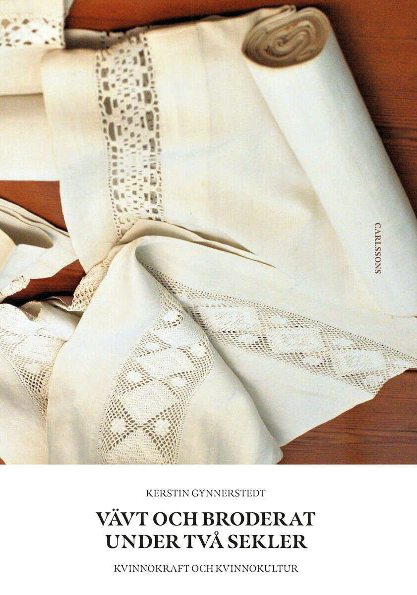 Kerstin Gynnerstedt : Vävt och broderat under två sekler : kvinnokraft och kvinnokultur