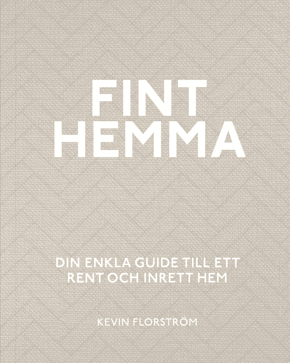 Kevin Florström : Fint hemma : din enkla guide till ett rent och inrett hem