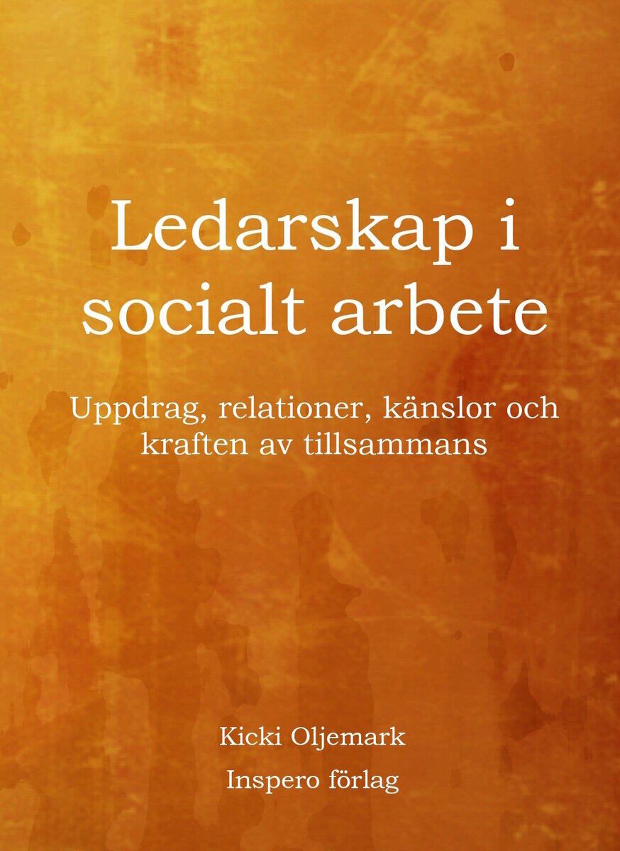 Kicki Oljemark : Ledarskap i socialt arbete : uppdrag, relationer, känslor och kraften av tillsammans