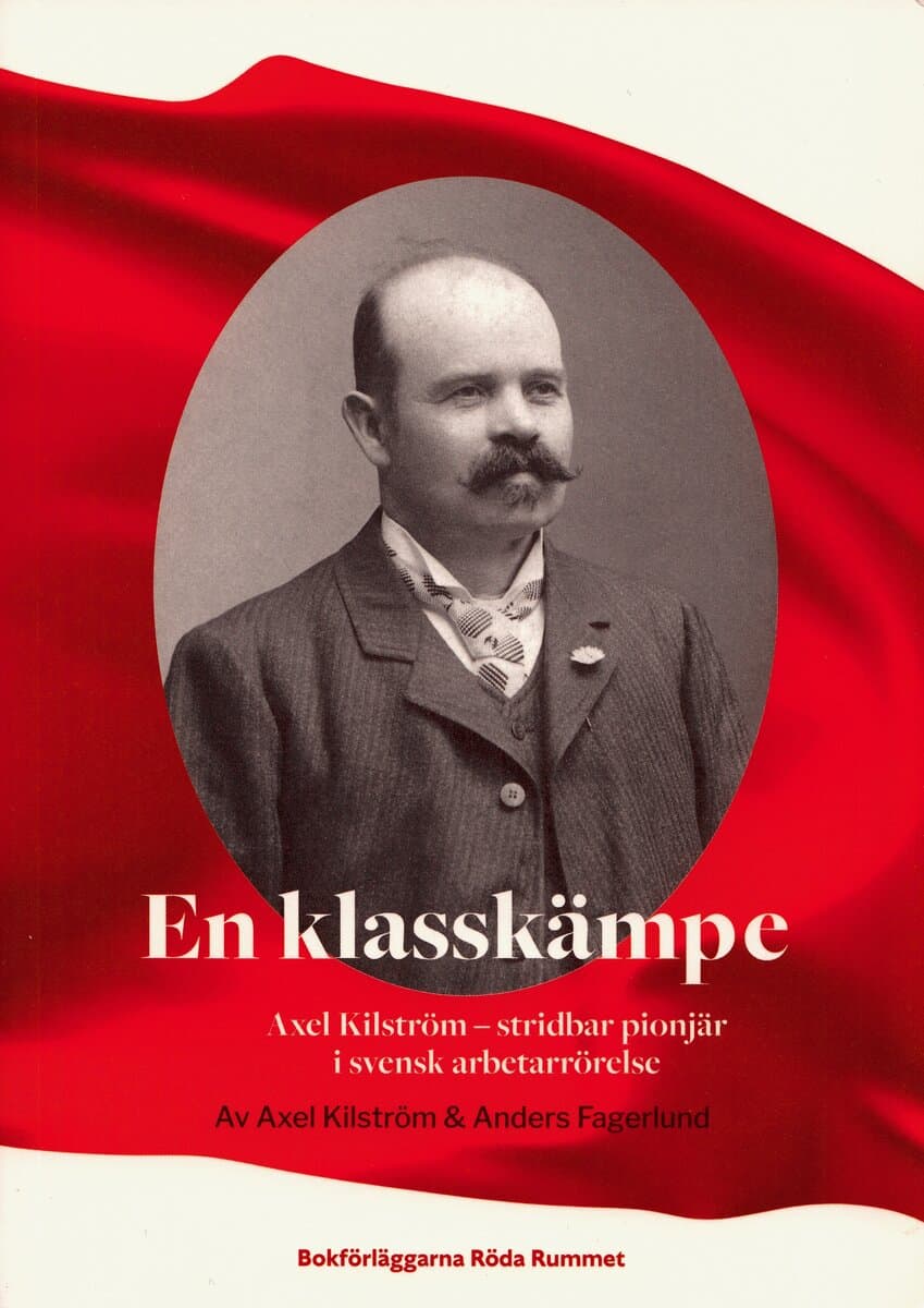 Kilström, Axel ; Fagerlund, Anders : En klasskämpe : Axel Kilström - stridbar pionjär i svensk arbetarrörelse