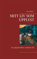 Kim Nilsson : Mitt liv som upplyst : en pilgrimsfärd i modern tid