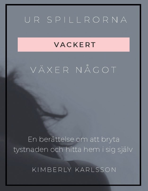 Kimberly Carlsson : Ur spillrorna växer något vackert : jag växte upp i kaos men blev tryggheten och hitta hem i sig själv