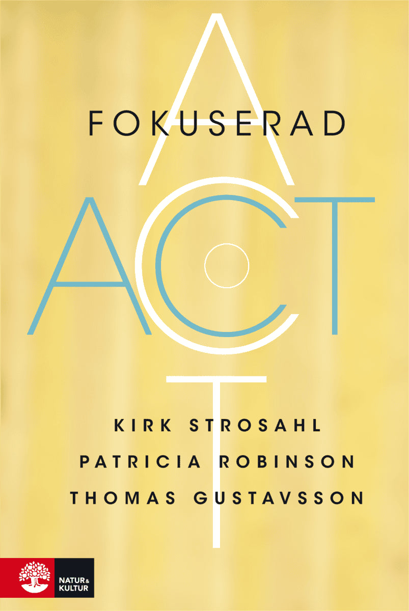 Strosahl, Kirk D. ; Robinson, Patricia ; Gustavsson, Thomas : Fokuserad ACT