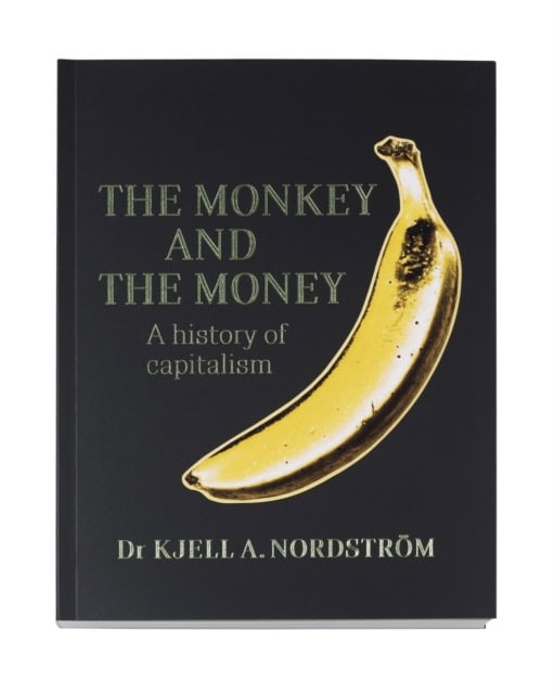 Kjell A. Nordström : The monkey and the money : a history of capitalism