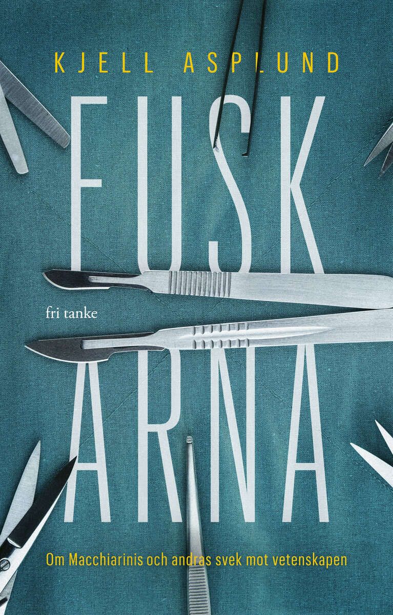 Kjell Asplund : Fuskarna: Om Macchiarini och andras svek mot vetenskapen