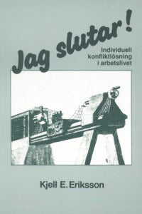 Kjell E. Eriksson : Jag slutar! : individuell konfliktlösning i arbetslivet