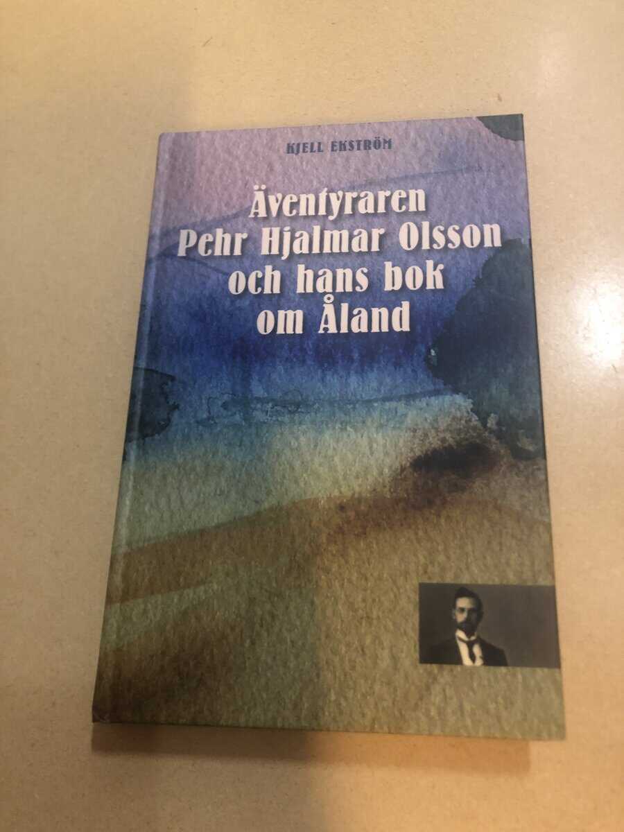Kjell Ekström : Äventyraren Pehr Hjalmar Olsson och hans bok om Åland