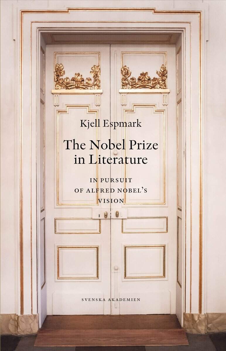 Kjell Espmark : The Nobel Prize in literature : in pursuit of Alfred Nobel’s Vision