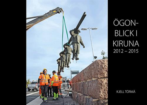 Kjell Törmä : Ögonblick i Kiruna 2012-2015