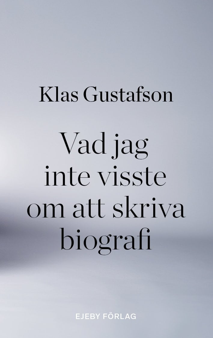 Klas Gustafson : Vad jag inte visste om att skriva biografi