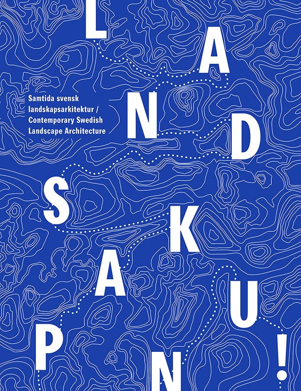 Kling, Anders ; Drougge, Åsa ; Westermark, Karin : Landskap Nu! : samtida svensk landskapsarkitektur