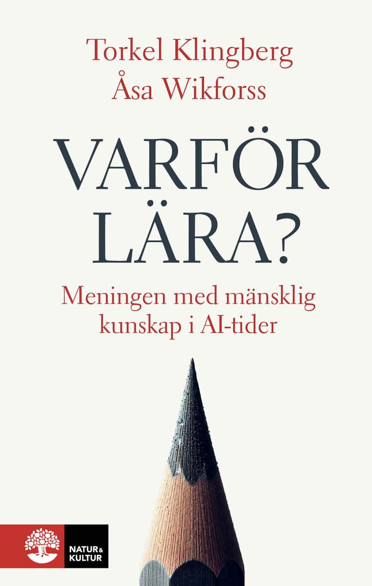 Klingberg, Torkel; Wikforss, Åsa : Varför lära? : meningen med mänsklig kunskap i AI-tider