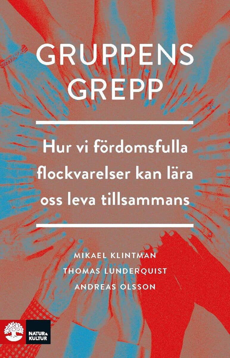 Klintman, Mikael ; Lunderquist, Thomas ; Olsson, Andreas : Gruppens grepp : Hur vi fördomsfulla flockvarelser kan lära oss leva tillsa