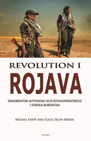 Knapp, Michael; Flach, Anja; Ayboga, Ercan : Revolution i Rojava - Demokratisk autonomi och kvinnofrigörelse i syriska Kurdistan