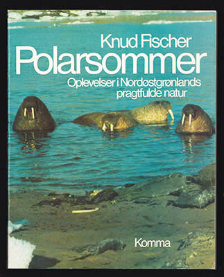Knud Fischer : Polarsommer. Oplevelser i Nordøstgrønlands pragtfulde natur