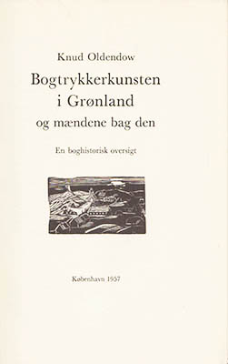 Knud Oldendow : Bogtrykkerkunsten i Grønland og mændene bag den