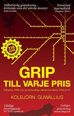Kolbjörn Guwallius : Grip till varje pris : Falkarna, CSG och de rättsvidriga väktarmetoderna 1996–2014