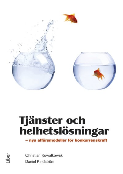 Kowalkowski, Christian ; Kindström, Daniel : Tjänster och helhetslösningar : nya affärsmodeller för konkurrenskraft