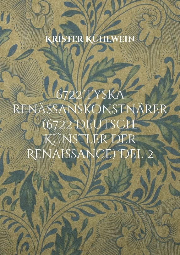 Krister Kühlwein : 6722 Tyska renässanskonstnärer (6722 Deutsche Künstler der Renaissance). Del 2