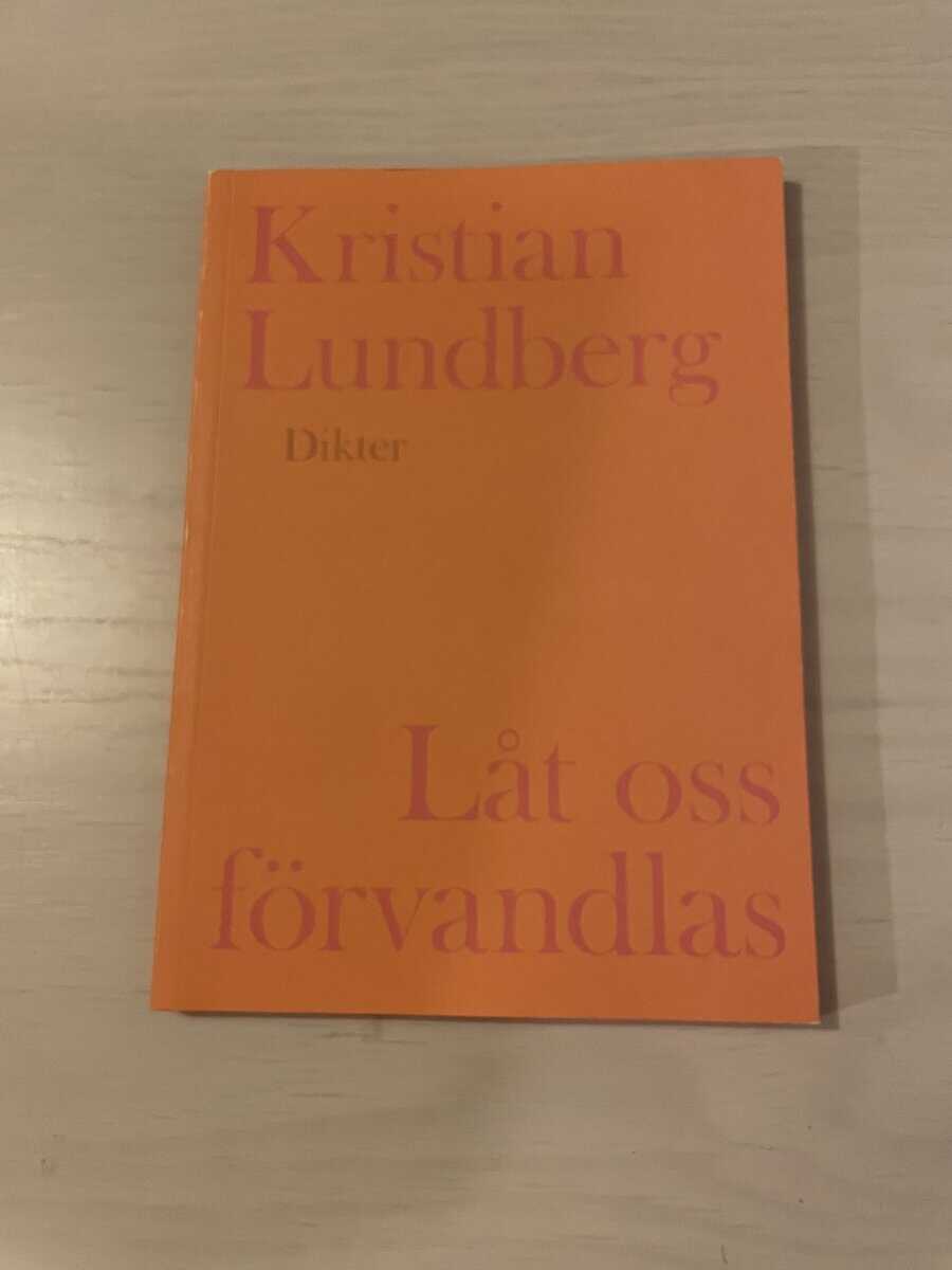 Kristian Lundberg : Låt oss förvandlas dikter