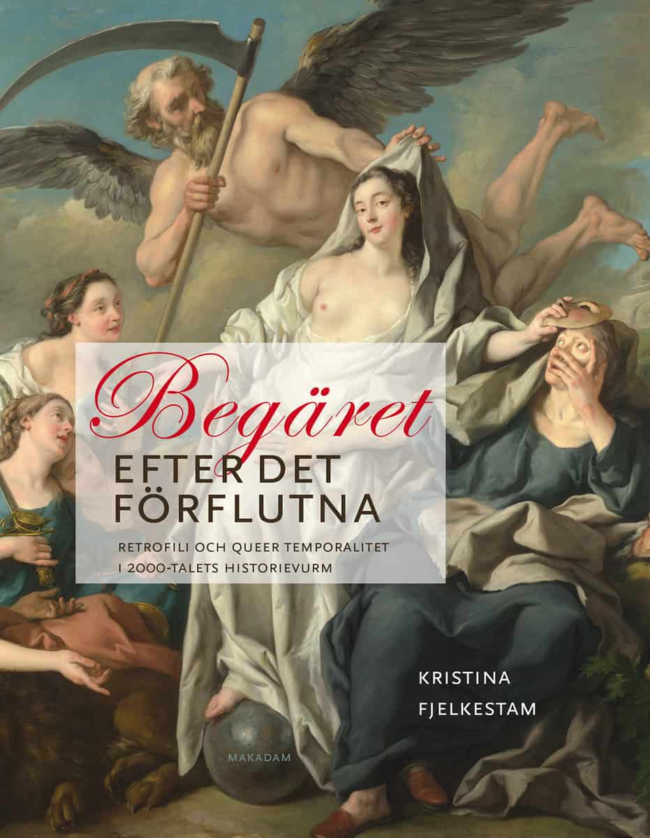 Kristina Fjelkestam : Begäret efter det förflutna : retrofili och queer temporalitet i 2000-talets historievurm