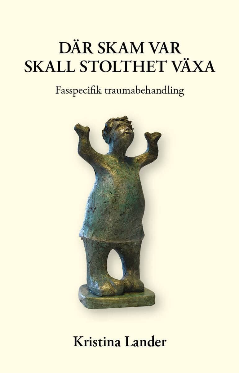 Kristina Lander : Där skam var skall stolthet växa : fasspecifik traumabehandling