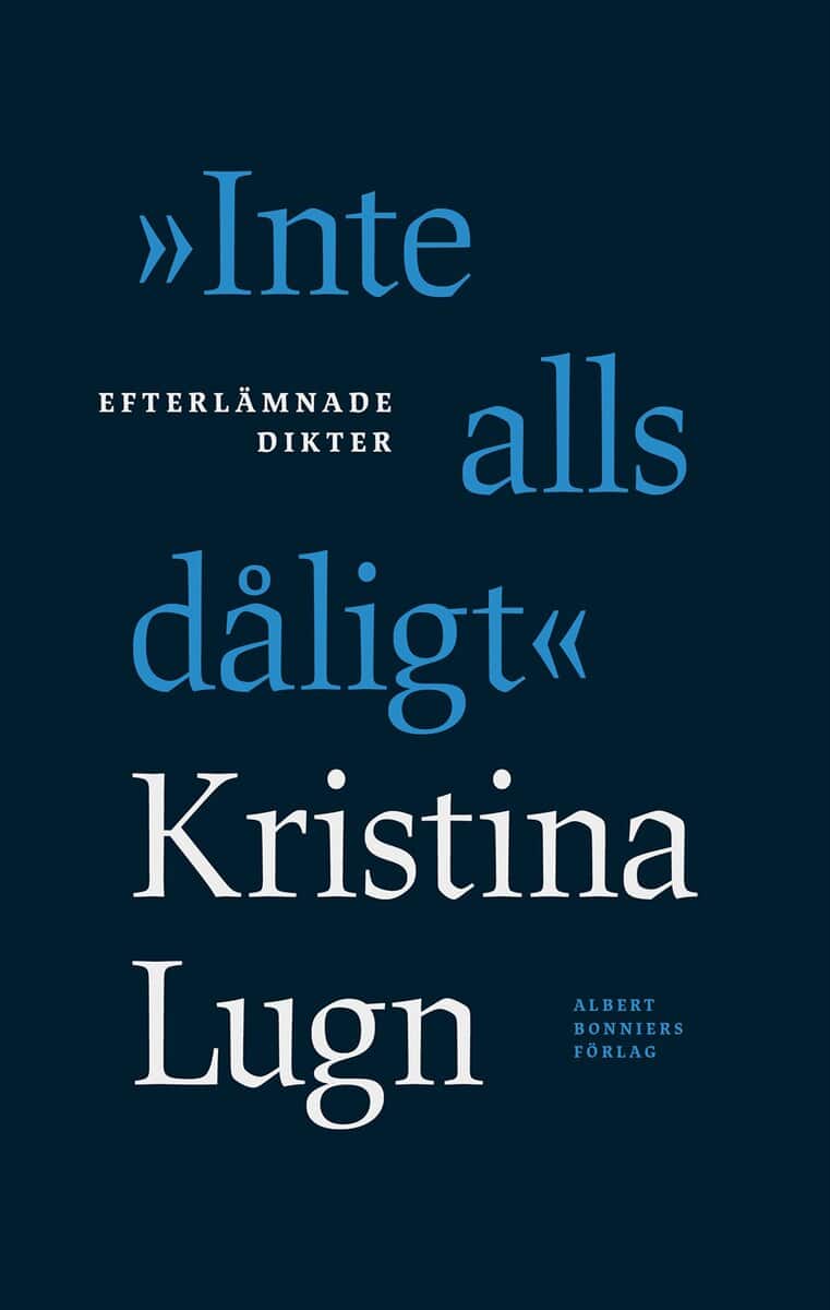 Kristina Lugn : 'Inte alls dåligt' : efterlämnade dikter