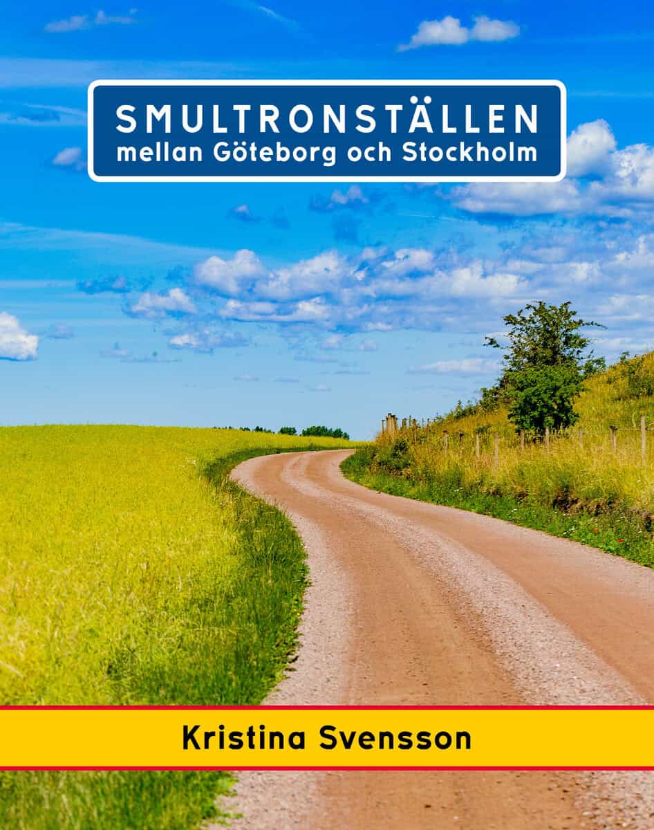Kristina Svensson : Smultronställen mellan Göteborg och Stockholm - avstickare längs väg 40 och E4