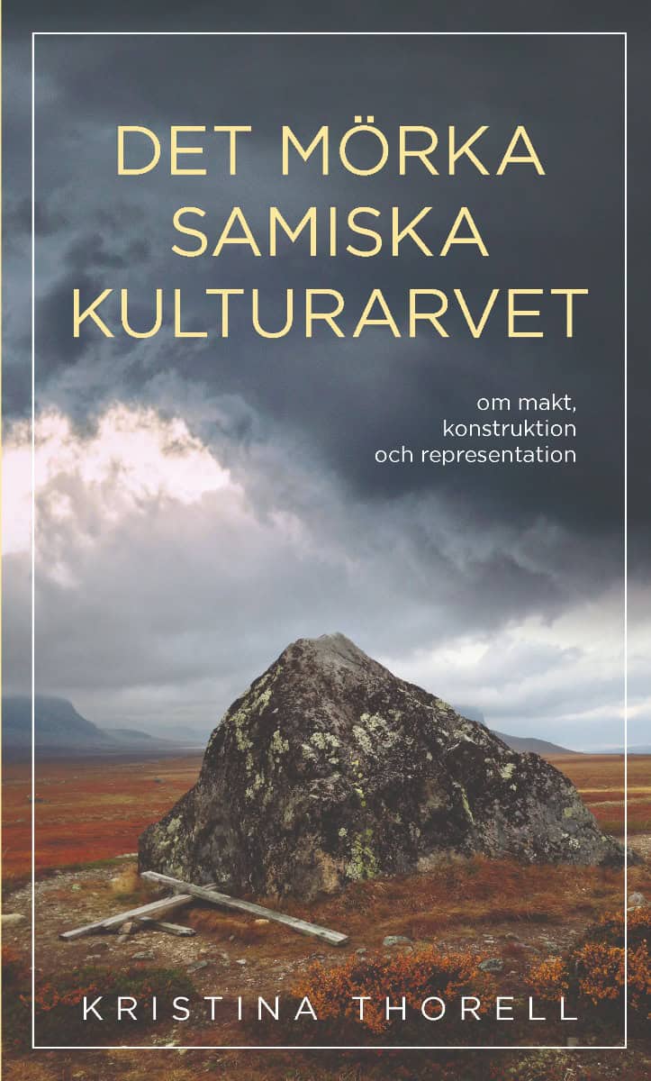 Kristina Thorell : Det mörka samiska kulturarvet : om makt, konstruktion och representation