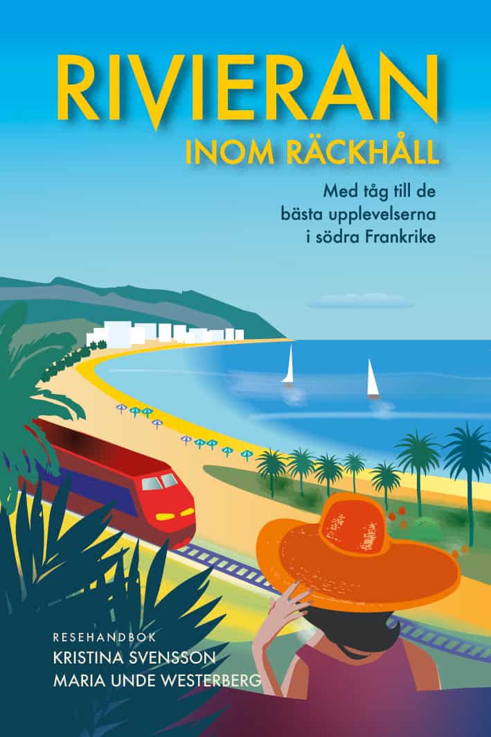 Svensson, Kristina ; Unde Westerberg, Maria : Rivieran inom räckhåll : med tåg till de bästa upplevelserna i södra Frankrike