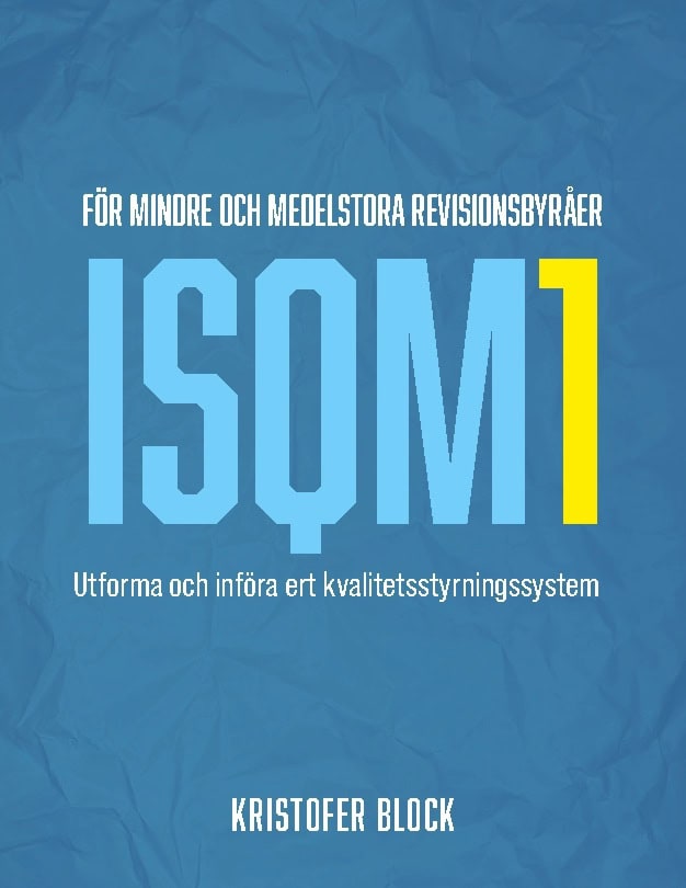 Kristofer Block : ISQM1 för mindre och medelstora revisionsbyråer : utforma och införa ert kvalitetsstyrningssystem