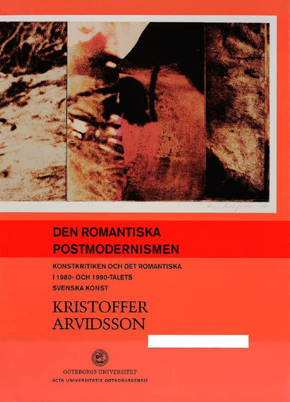Kristoffer Arvidsson : Den romantiska postmodernismen : konstkritiken och det romantiska i 1980- och 1990-talets svenska konst