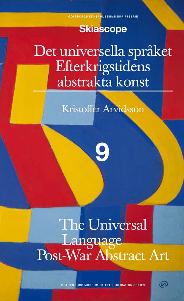 Kristoffer Arvidsson : Det universella språket : efterkrigstidens abstrakta konst / The universal language : post-war abstract art