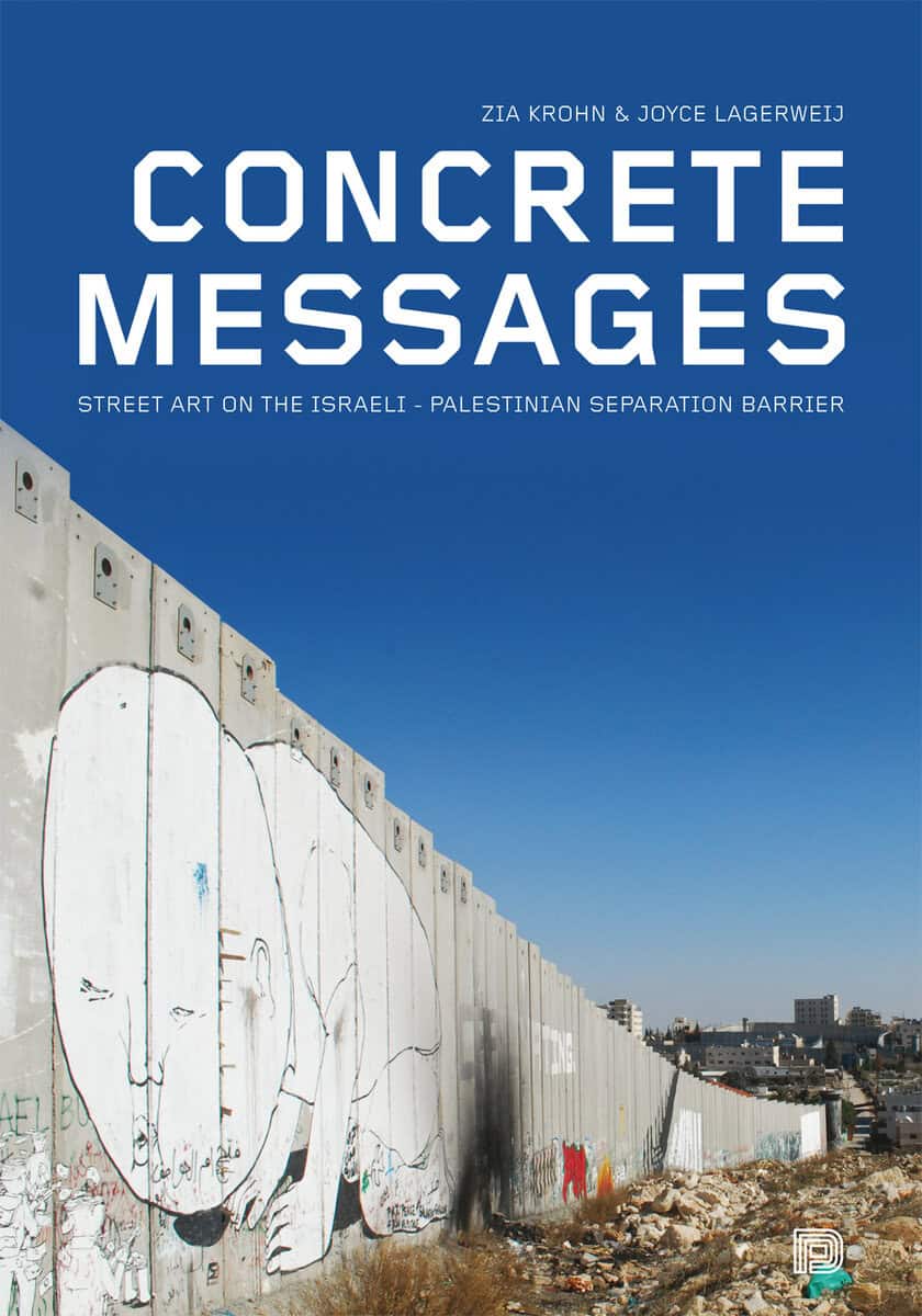 Krohn, Zia ; Lagerweij, Joyce : Concrete messages : street art on the Israeli-Palestinian separation barrier