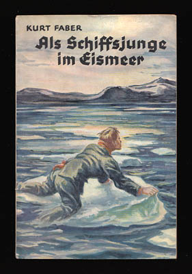 Kurt Faber : Als Schiffsjunge im Eismeer. Abenteuer eines deutschen Jungen aus einem Walfischfänger