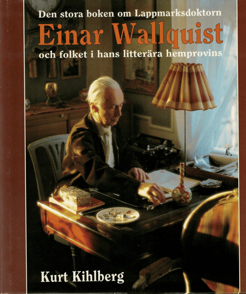 Kurt Kihlberg : Den stora boken om Lappmarksdoktorn Einar Wallquist och folket i hans litterära hemprovins